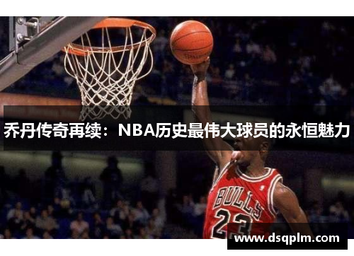 乔丹传奇再续：NBA历史最伟大球员的永恒魅力